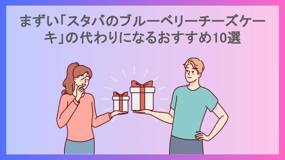 まずい「スタバのブルーベリーチーズケーキ」の代わりになるおすすめ10選